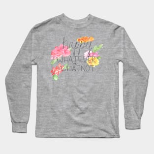 happy WHATEVER or WHATNOT Long Sleeve T-Shirt